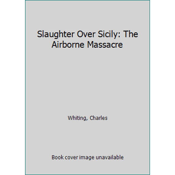 Pre-Owned Slaughter Over Sicily: The Airborne Massacre Hardcover Charles Whiting