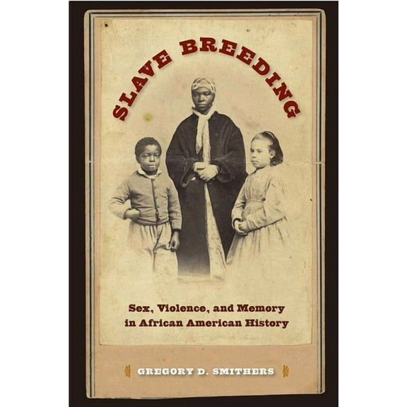 Slave Breeding: Sex, Violence, and Memory in African American History (Paperback)