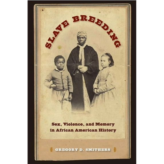 Slave Breeding: Sex, Violence, and Memory in African American History (Paperback)