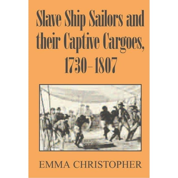 Slave Ship Sailors and Their Captive Cargoes, 1730-1807, (Paperback)