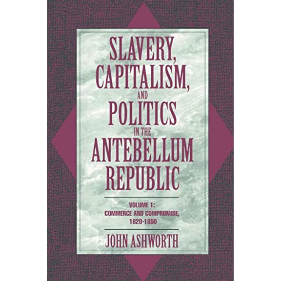 Pre-Owned Slavery, Capitalism, and Politics in the Antebellum Republic: Volume 1, Commerce and Compromise, 1820 1850 (Paperback) 0521479940 9780521479943