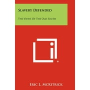 Slavery Defended: The Views of the Old South -- Eric L. McKitrick