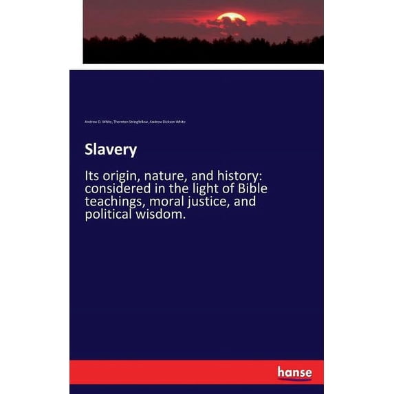 Slavery: Its origin, nature, and history: considered in the light of Bible teachings, moral justice, and political wisdo, (Paperback)
