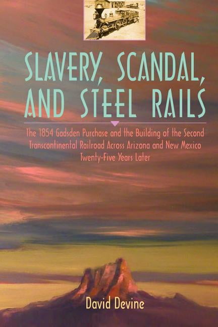 Slavery, Scandal, and Steel Rails: The 1854 Gadsden Purchase and the ...