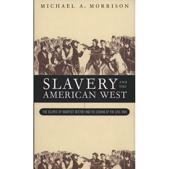 Slavery and the American West: The Eclipse of Manifest Destiny and the Coming of the Civil War, (Paperback)