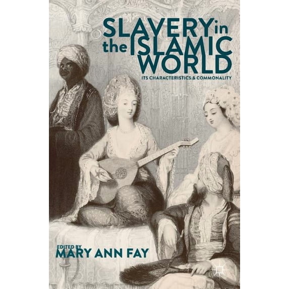 Slavery in the Islamic World: Its Characteristics and Commonality, (Hardcover)