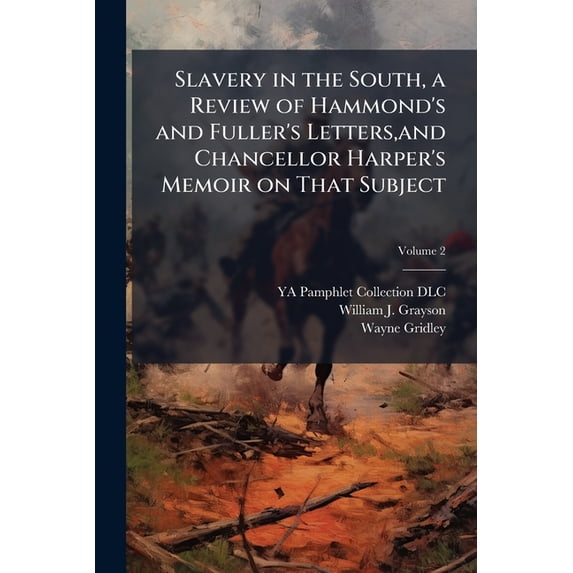 Slavery in the South, a Review of Hammond's and Fuller's Letters, and Chancellor Harper's Memoir on That Subject; Volume 2 (Paperback)