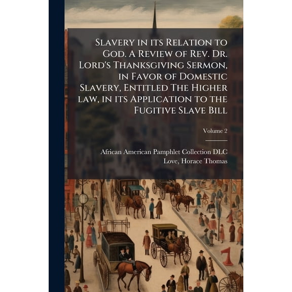 Slavery in its relation to God. A review of Rev. Dr. Lord's Thanksgiving sermon, in favor of domestic slavery, entitled The higher law, in its application to the fugitive slave bill Volume 2