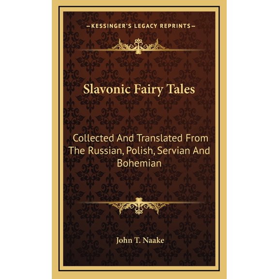 Slavonic Fairy Tales: Collected and Translated from the Russian, Polish, Servian and Bohemian