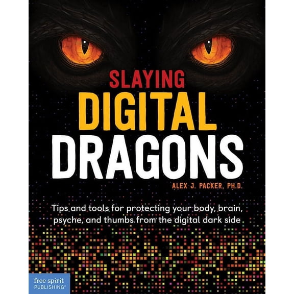 Slaying Digital Dragons (Tm): Tips and Tools for Protecting Your Body, Brain, Psyche, and Thumbs from the Digital Dark S, (Paperback)