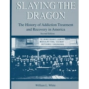 WILLIAM L WHITE Slaying the Dragon: The History of Addiction Treatment and Recovery in America (Paperback)