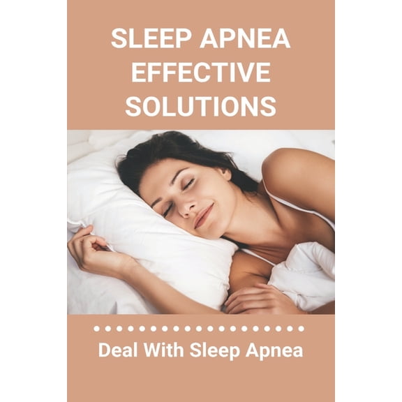 Sleep Apnea Effective Solutions: Deal With Sleep Apnea: Snoring Device (Paperback)