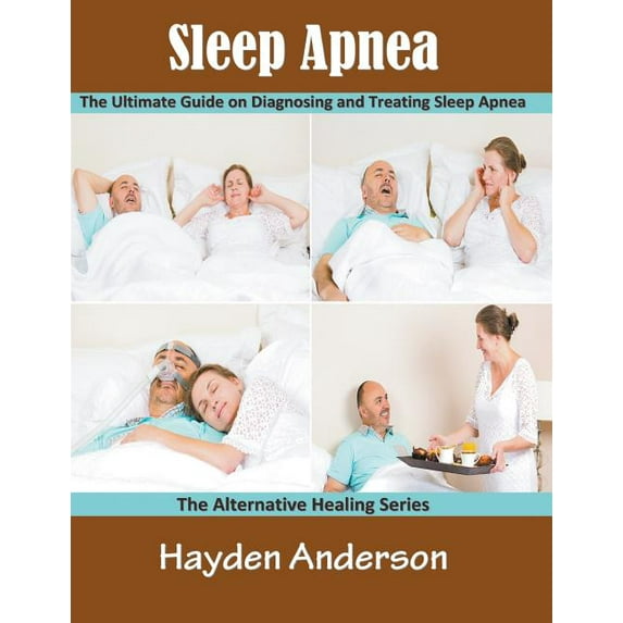 Sleep Apnea: The Ultimate Guide on Diagnosing and Treating Sleep Apnea (Large Print): The Alternative Healing Series, (Paperback)