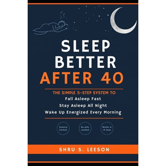 Sleep Better After 40: The Simple 5-Step System to Fall Asleep Fast, Stay Asleep All Night, and Wake Up Energized Every , (Paperback)
