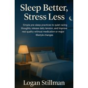 Sleep Better, Stress Less Simple pre-sleep practices to quiet racing thoughts, release daily tension, and improve rest , Paperback