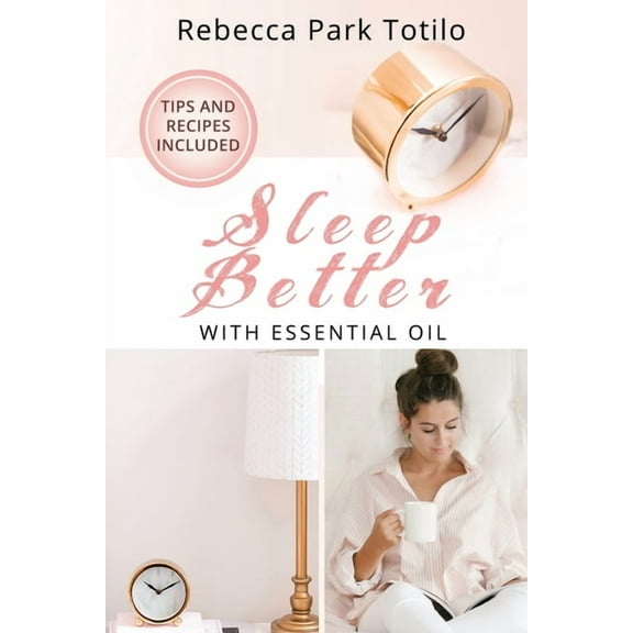 Essential Oils & Aromatherapy Books Sleep Better With Essential Oil: Natural Sleep Remedies, Essential Oil Blends, and Aromatherapy for Insomnia and Deep Sl, (Paperback)