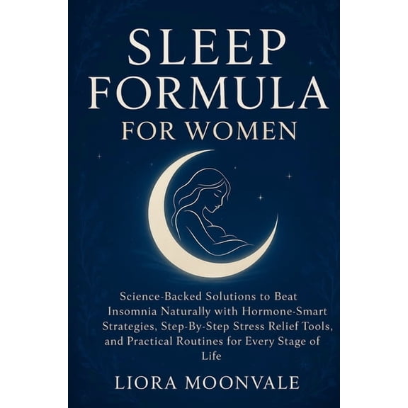 Sleep Formula for Women: Science-Backed Solutions to Beat Insomnia Naturally with Hormone-Smart Strategies, Step-by-Step, (Paperback)