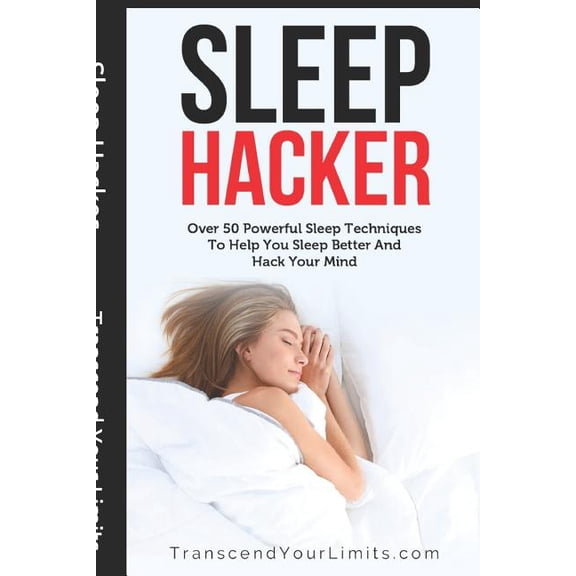 Sleep Hacker: Over 50 Powerful Sleep Techniques To Help You Sleep Better And Hack Your Mind (Paperback) by Transcend Your Limits