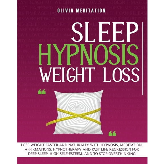 Sleep Hypnosis Weight Loss : Lose Weight Faster and Naturally with Hypnosis, Med-Itation, Affirmations. Hypnotherapy and Past Life Re-Gression for Deep Sleep, High Self-Esteem, and to Stop Overthinking (Paperback)