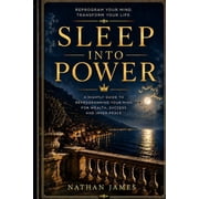 Sleep Into Power The Nightly Guide to Reprogramming Your Mind for Wealth, Success and Inner Peace, Paperback