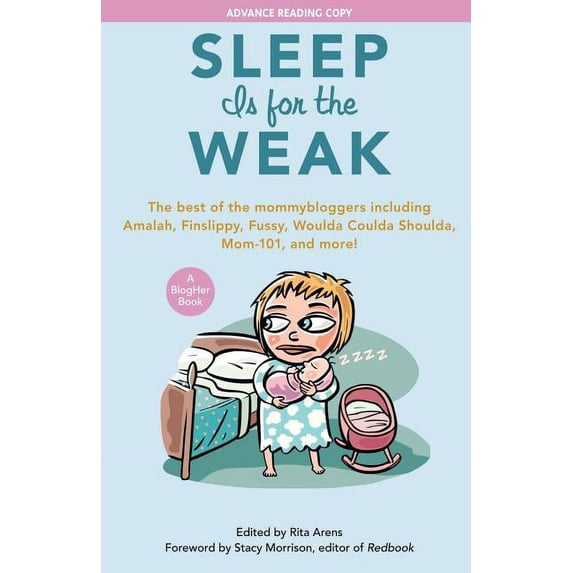 Sleep Is for the Weak : The Best of the Mommybloggers Including Amalah, Finslippy, Fussy, Woulda Coulda Shoulda, Mom-101, and More! (Paperback)