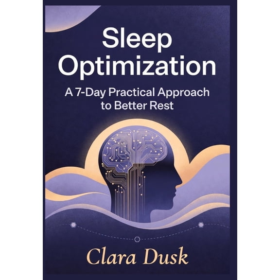Sleep Optimization: A 7-Day Practical Approach to Better Rest, (Paperback)