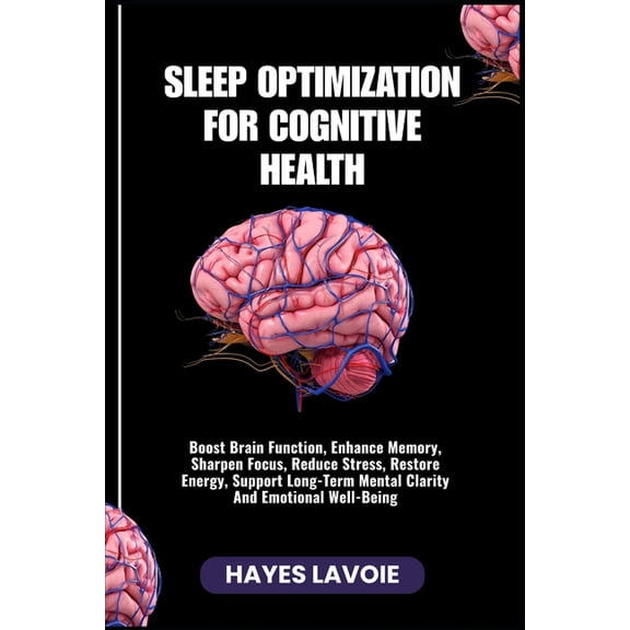Sleep Optimization for Cognitive Health: Boost Brain Function, Enhance Memory, Sharpen Focus, Reduce Stress, Restore Ene, (Paperback)