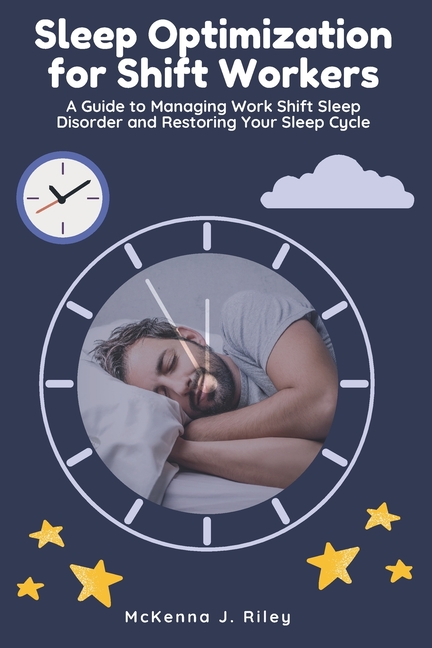 Sleep Optimization for Shift Workers: A Guide to Managing Work Shift ...