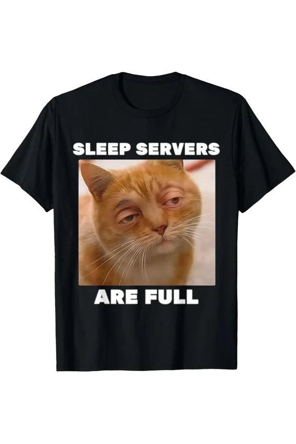Sleep Servers Are Full Funny Cat Meme Animal Lover Sarcastic Humor Art Unisex T-Shirt, S-5XL