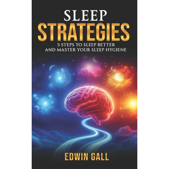 Sleep Strategies: 5 Steps to Sleep Better and Master Your Sleep Hygiene, (Paperback)