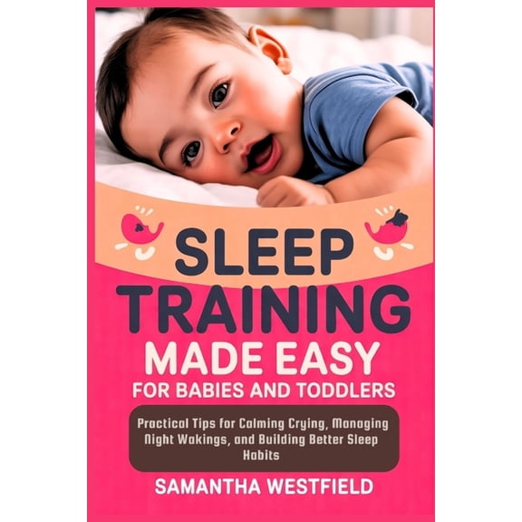 Sleep Training made easy for babies and toddlers: Practical Tips for Calming Crying, Managing Night Wakings, and Buildin, (Paperback)