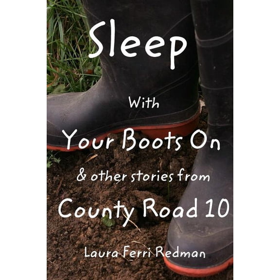 Sleep With Your Boots On: & Other Stories From County Road 10, (Paperback)