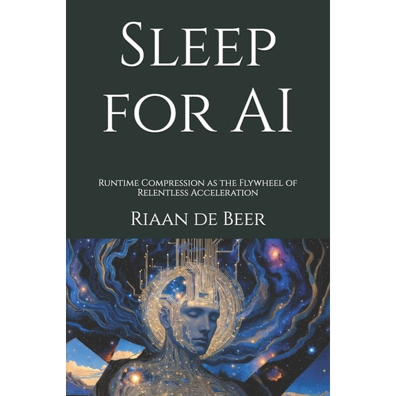 Sleep for AI: Runtime Compression as the Flywheel of Relentless Acceleration, (Paperback)