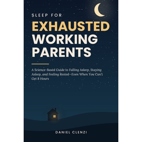 Daniel Clenzi Sleep Guides Sleep for Exhausted Working Parents: A Science-Based Guide to Falling Asleep, Staying Asleep, and Feeling Rested-Even Wh, (Paperback)