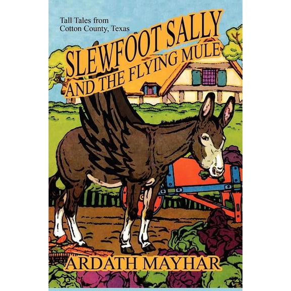 Slewfoot Sally and the Flying Mule: Tall Tales from Cotton County, Texas, (Paperback)