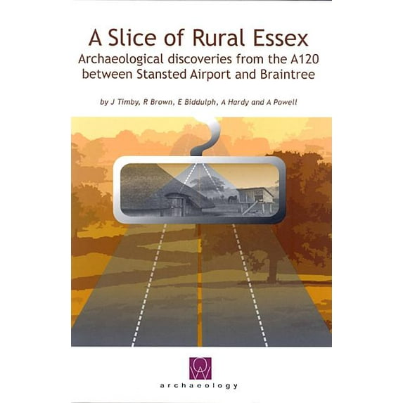 A Slice of Rural Essex: Recent Archaeological Discoveries from the A120 between Stansted Airport and Braintree (Oxford Wessex Archaeology Monograph) by JaneR Timby (Hardcover) (2007) (New)