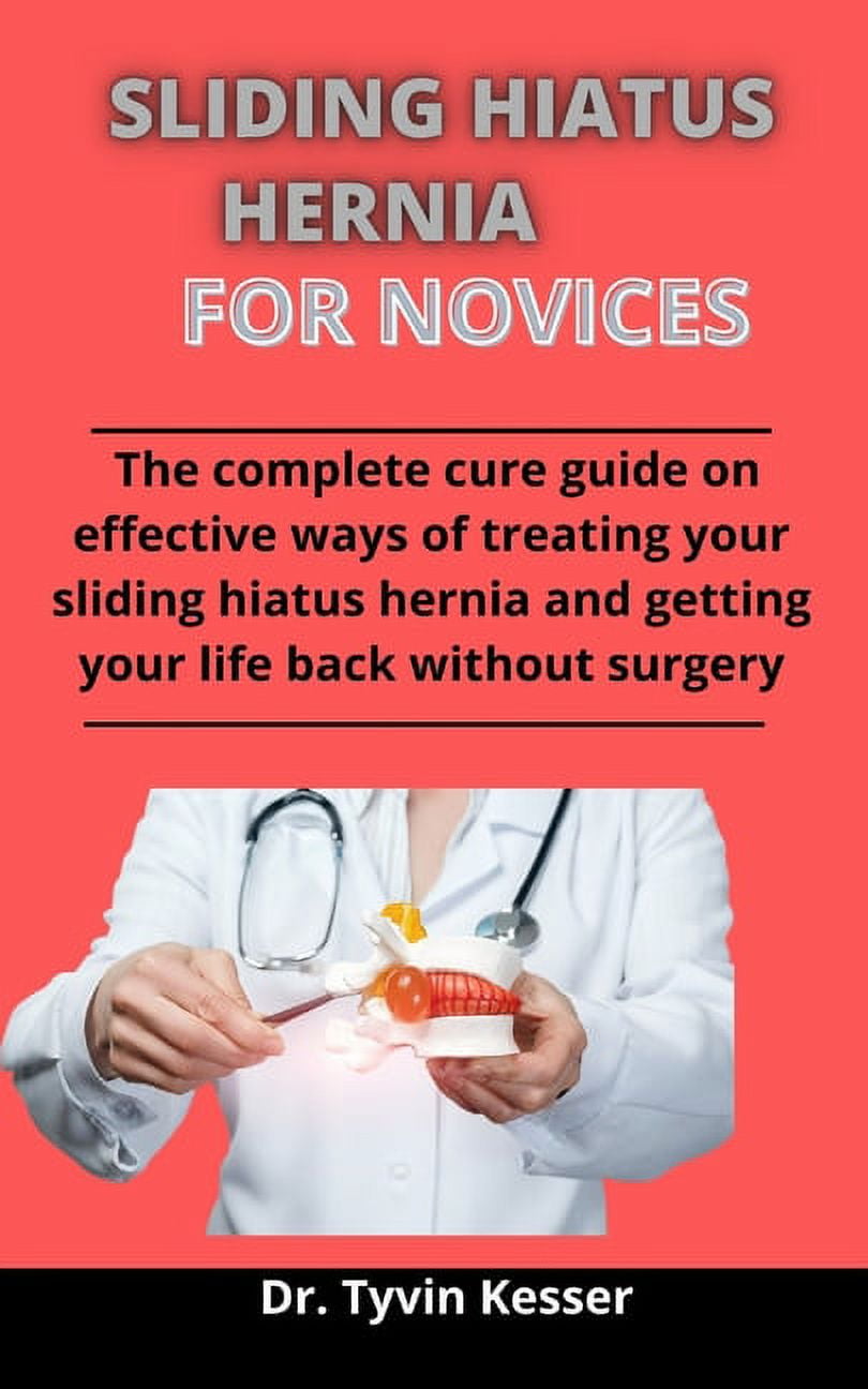 Sliding Hiatus Hernia For Novices The Complete Cure Guide On Effective Ways Of Treating Your