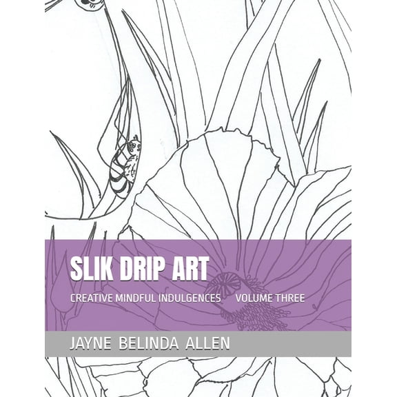 Slik Drip Art: Creative Mindful Indulgences Volume Three, (Paperback)