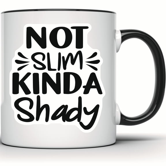 Not Slim Kinda Shady Mug - Funny Sarcastic Coffee Mug - Unique Meme Gift for Friend - Humorous Novelty Trendy Cup - 11 Ounce Black Rim Handle Novelty Coffee Cup - WMUG0648-Black Rim