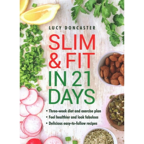 Slim and Fit in 21 Days : Three-Week Diet and Exercise Plan; Feel Healthier and Look Fabulous; Easy-To-Follow with Delicious Recipes (Hardcover)