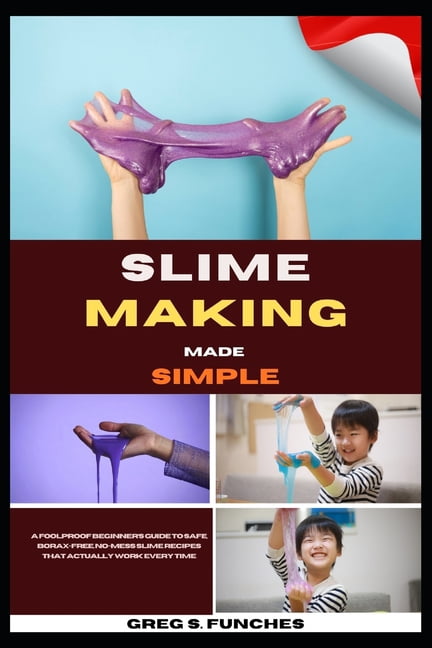 Slime Making Made Simple: A Foolproof Beginner's Guide To Safe, Borax-Free, No-Mess Slime Recipes That Actually Work Eve, (Paperback)