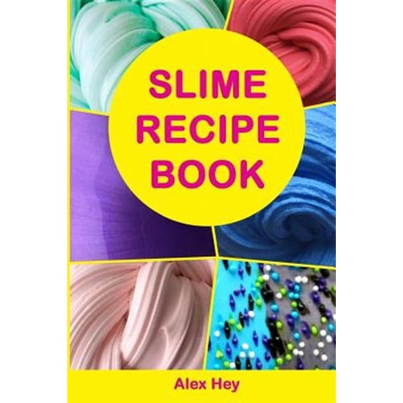 Slime Recipe Book : How to Make Amazing Slime at Home, Best Slime Recipes, Useful Tips and Tricks, Most Common Mistakes
