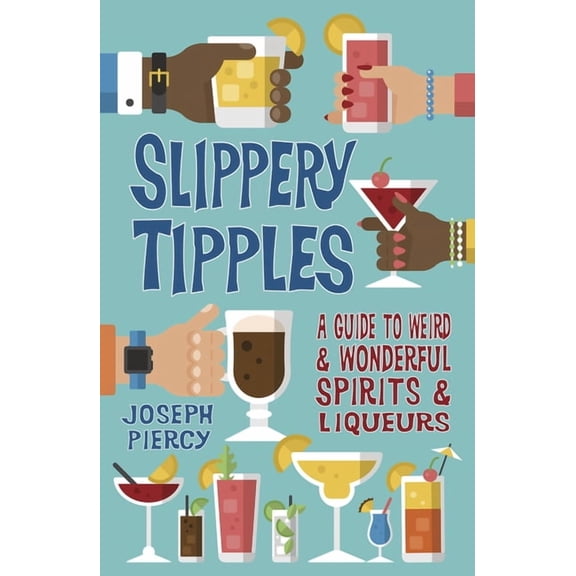 Slippery Tipples : A Guide to Weird and Wonderful Spirits and Liqueurs (Paperback)