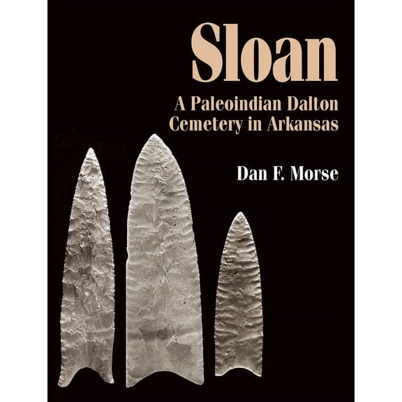 Sloan: A Paleoindian Dalton Cemetery in Arkansas, (Paperback)