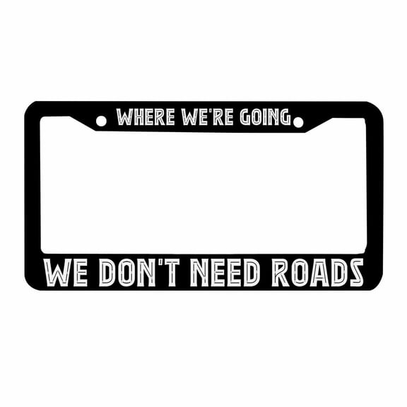 Sloboki Where We're Going We Don't Need Roads License Plate Frame Universal Aluminum Metal Car Tag Holders Cars Decor