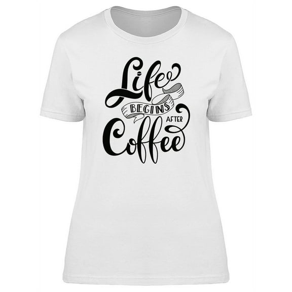 Slogan Life Begins After Coffee  T-Shirt Women -Image by Shutterstock, Female Large
