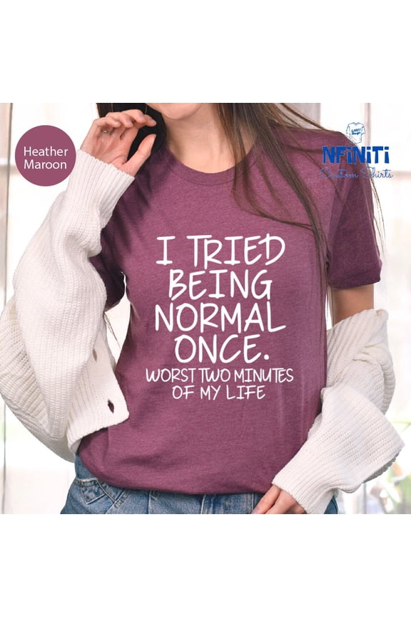 Slogan Shirt: I Tried Being Normal Once - Quirky Tee TSHIRT All Size S-5XL