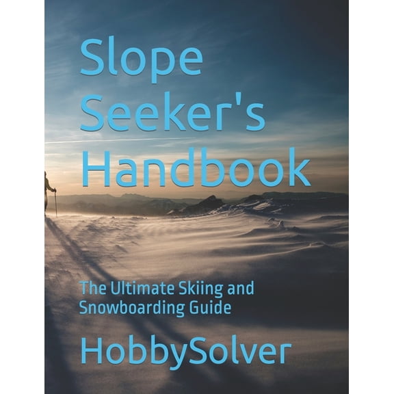 Slope Seeker's Handbook: The Ultimate Skiing and Snowboarding Guide, (Paperback)