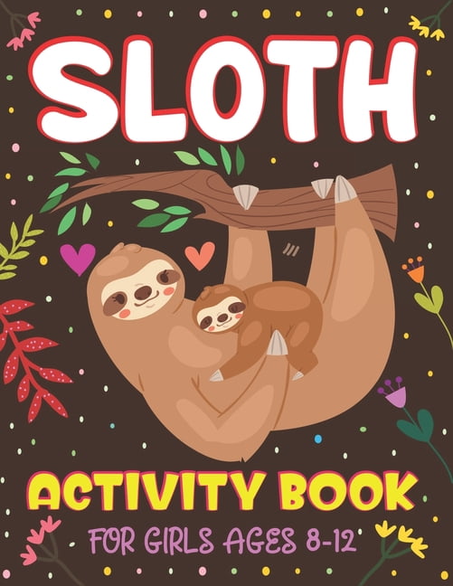 Sloth Activity Book for Girls Ages 8-12: Over 100 Fun Activities for ...