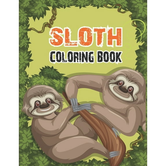Sloth Coloring Book: Adorable Sloth Coloring Pages For Sloth Lovers With Stress Relieving Designs For Kids, Teen Girls or Adults, 50 Beautiful Sloth Designs Including Mandalas, Floral Backgrounds, Tre